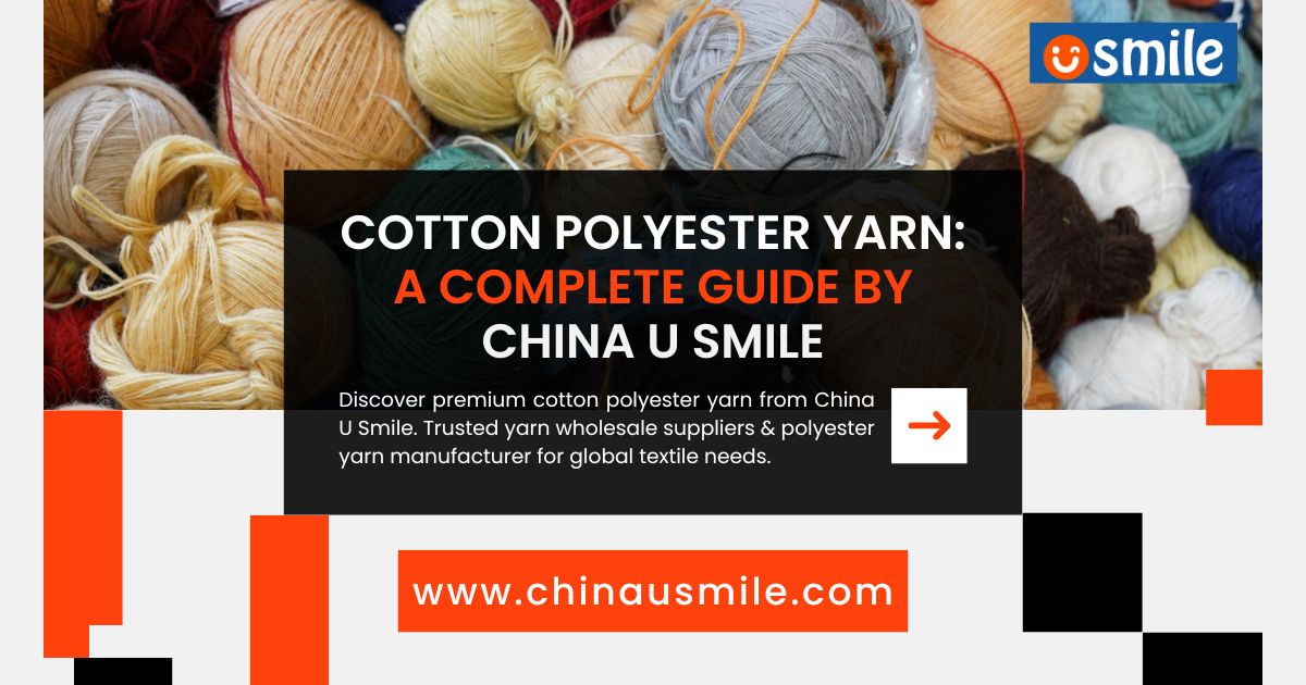 Cotton Polyester Yarn: A Complete Guide by China U Smile